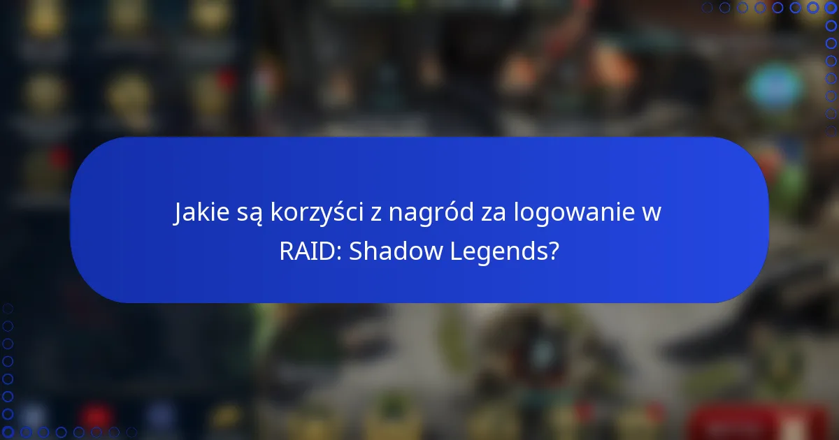 Jakie są korzyści z nagród za logowanie w RAID: Shadow Legends?