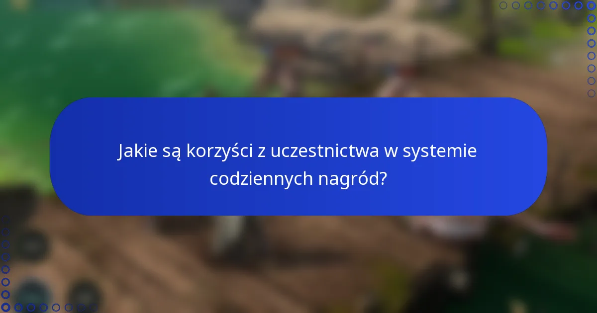 Jakie są korzyści z uczestnictwa w systemie codziennych nagród?