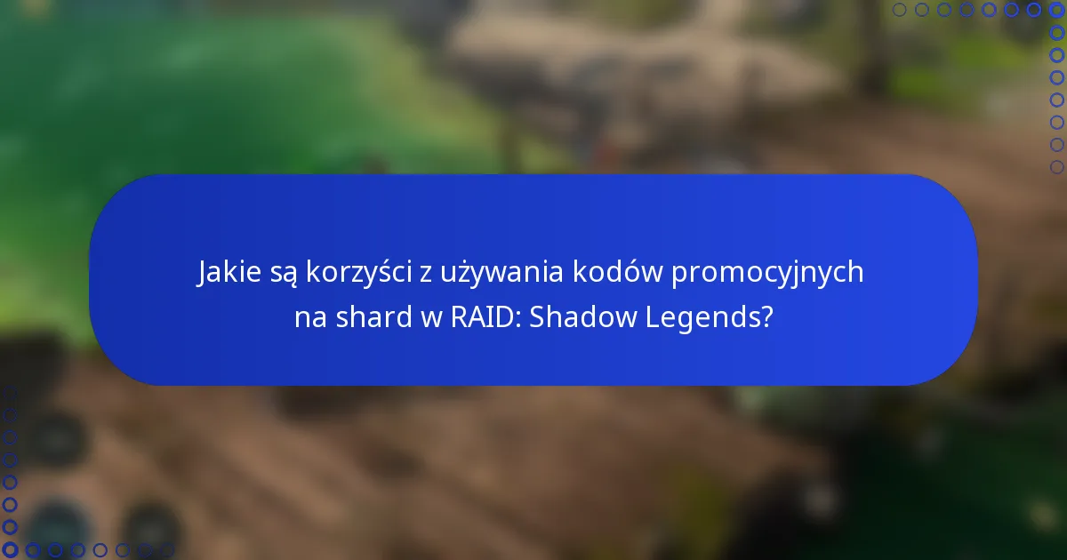 Jakie są korzyści z używania kodów promocyjnych na shard w RAID: Shadow Legends?