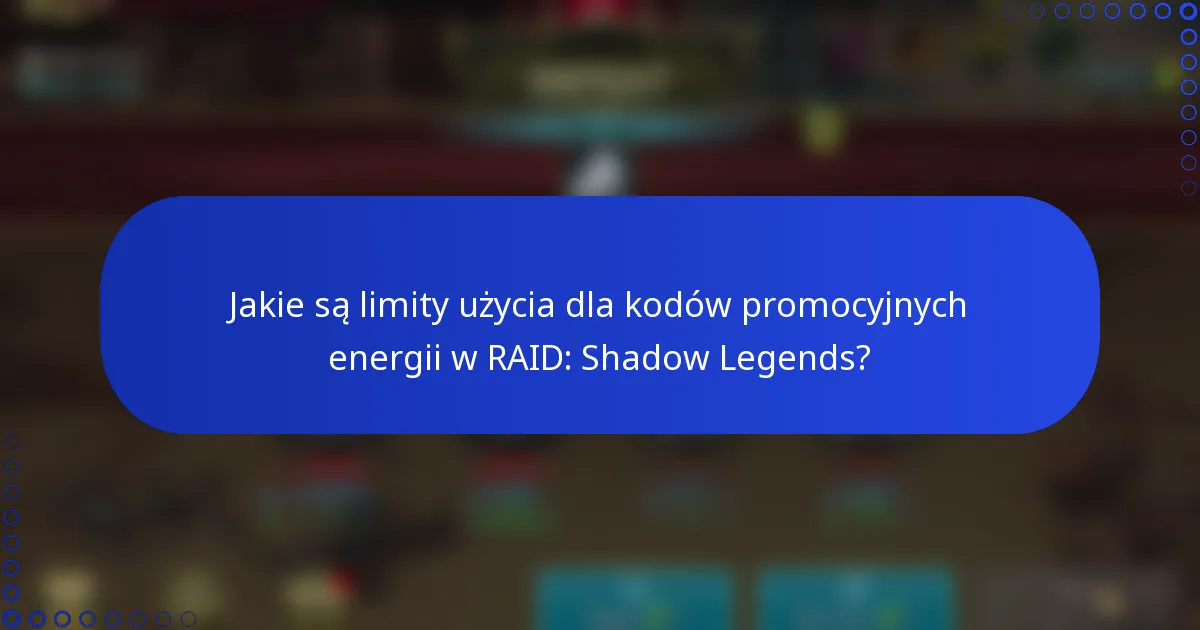 Jakie są limity użycia dla kodów promocyjnych energii w RAID: Shadow Legends?