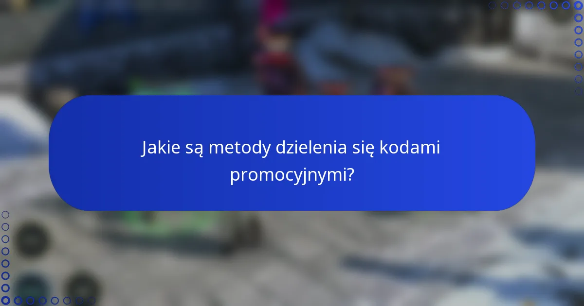 Jakie są metody dzielenia się kodami promocyjnymi?