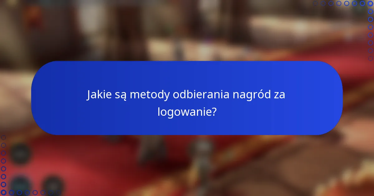 Jakie są metody odbierania nagród za logowanie?