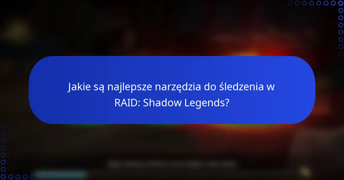 Jakie są najlepsze narzędzia do śledzenia w RAID: Shadow Legends?