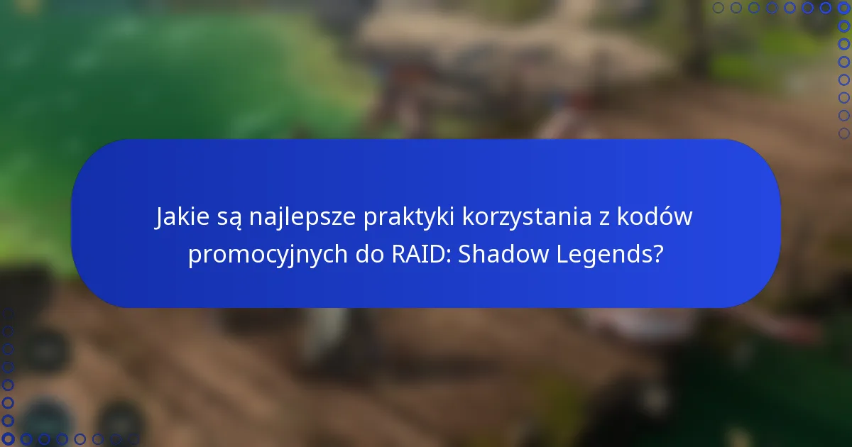 Jakie są najlepsze praktyki korzystania z kodów promocyjnych do RAID: Shadow Legends?