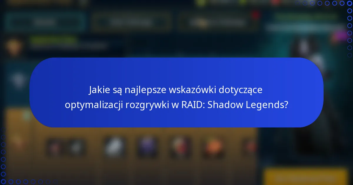 Jakie są najlepsze wskazówki dotyczące optymalizacji rozgrywki w RAID: Shadow Legends?