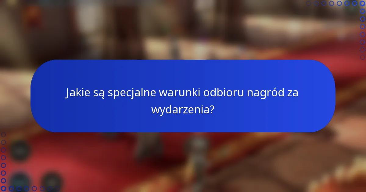 Jakie są specjalne warunki odbioru nagród za wydarzenia?