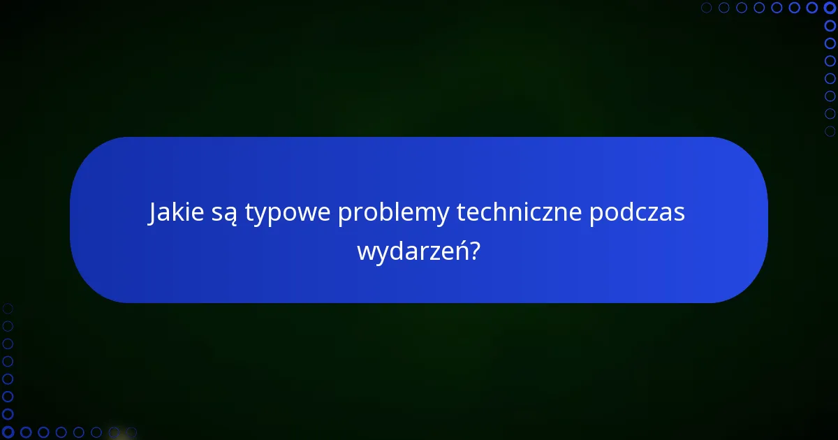 Jakie są typowe problemy techniczne podczas wydarzeń?