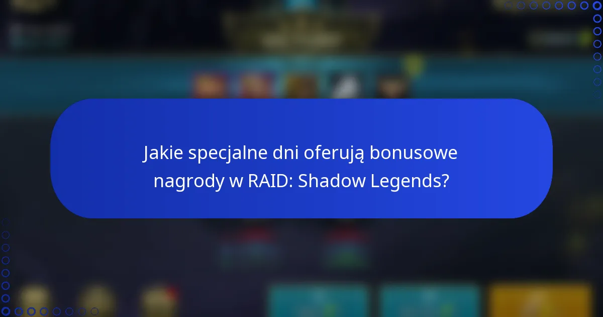 Jakie specjalne dni oferują bonusowe nagrody w RAID: Shadow Legends?