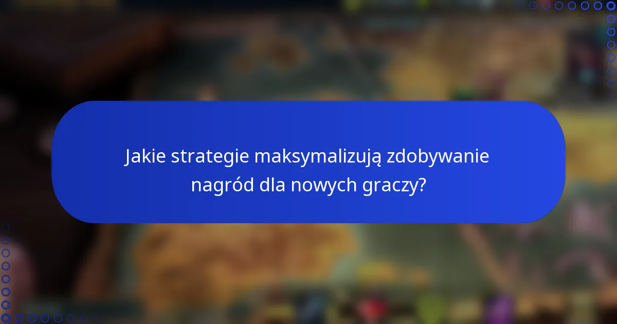 Jakie strategie maksymalizują zdobywanie nagród dla nowych graczy?