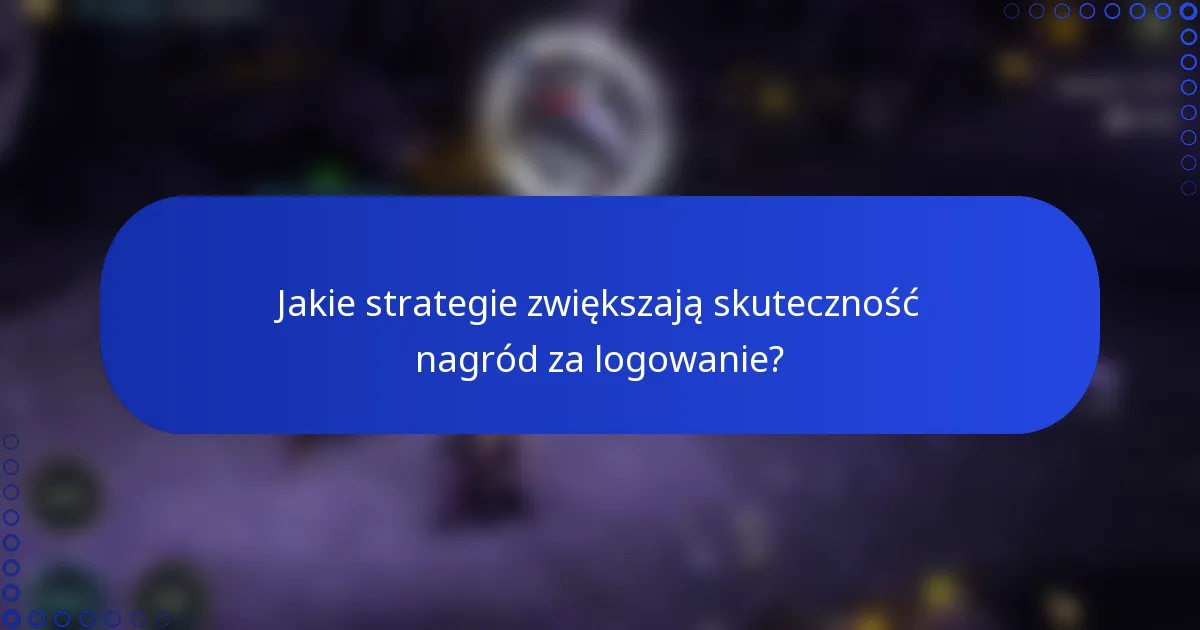Jakie strategie zwiększają skuteczność nagród za logowanie?