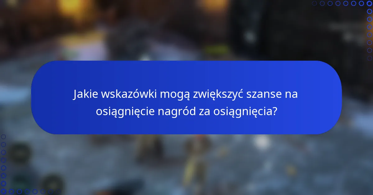 Jakie wskazówki mogą zwiększyć szanse na osiągnięcie nagród za osiągnięcia?