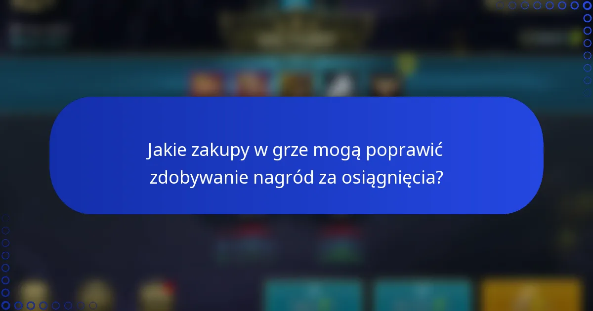 Jakie zakupy w grze mogą poprawić zdobywanie nagród za osiągnięcia?