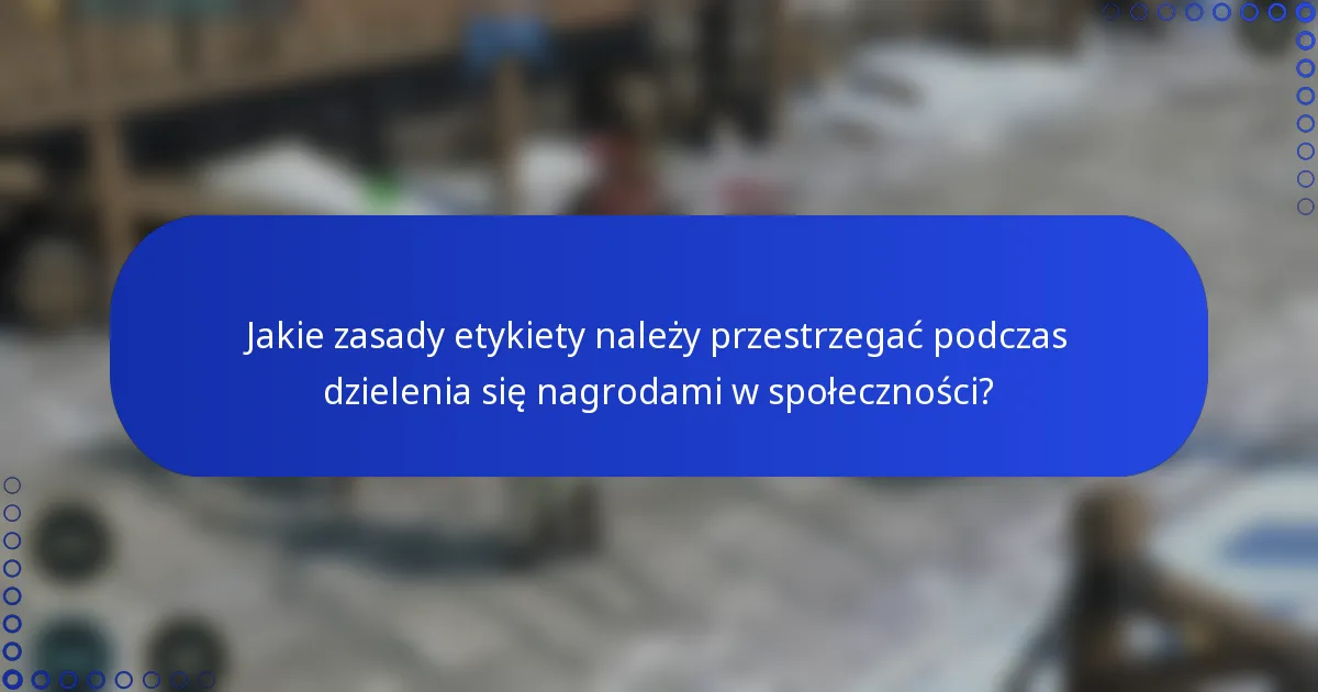 Jakie zasady etykiety należy przestrzegać podczas dzielenia się nagrodami w społeczności?
