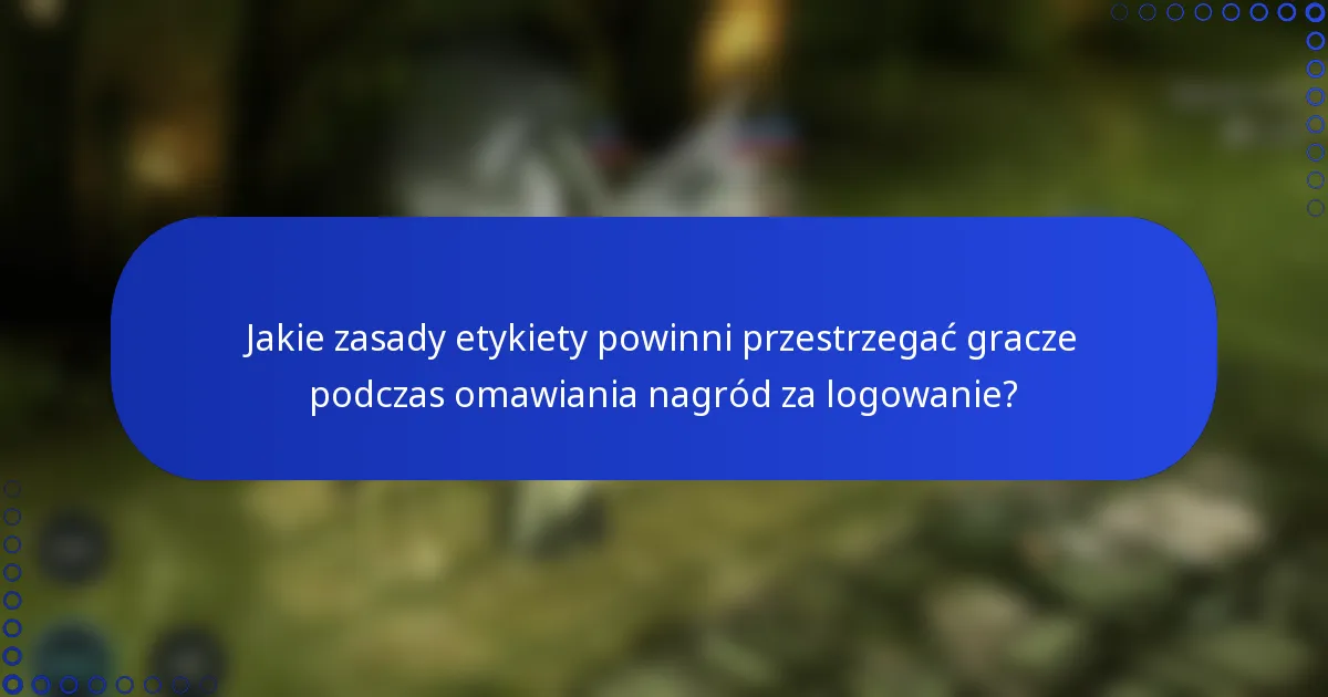 Jakie zasady etykiety powinni przestrzegać gracze podczas omawiania nagród za logowanie?