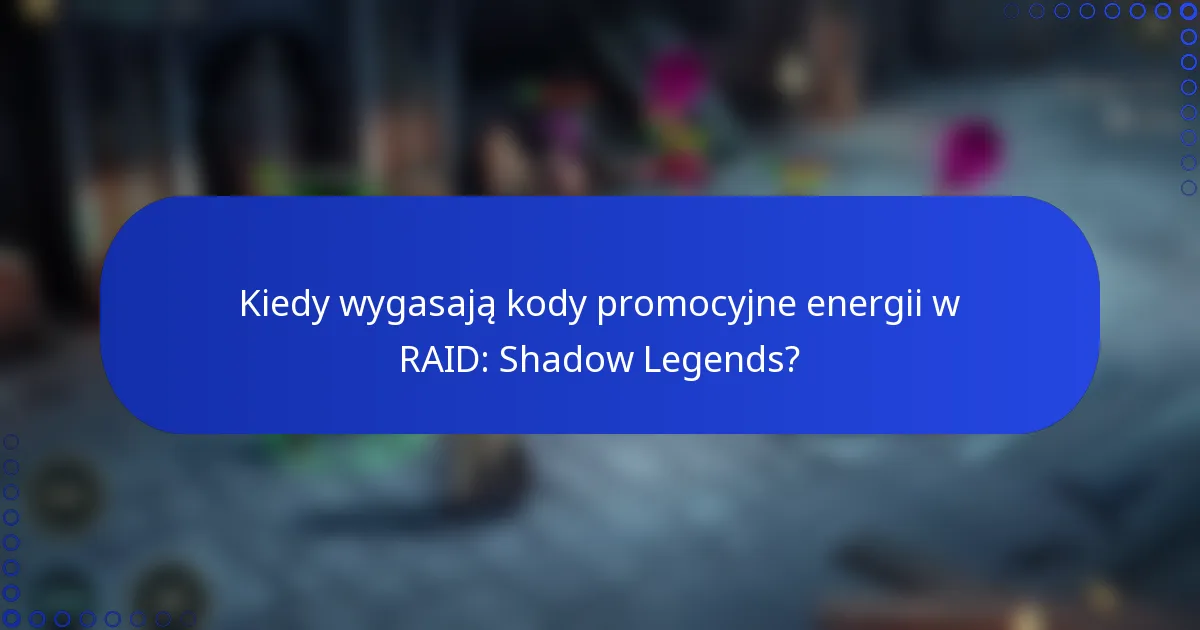 Kiedy wygasają kody promocyjne energii w RAID: Shadow Legends?