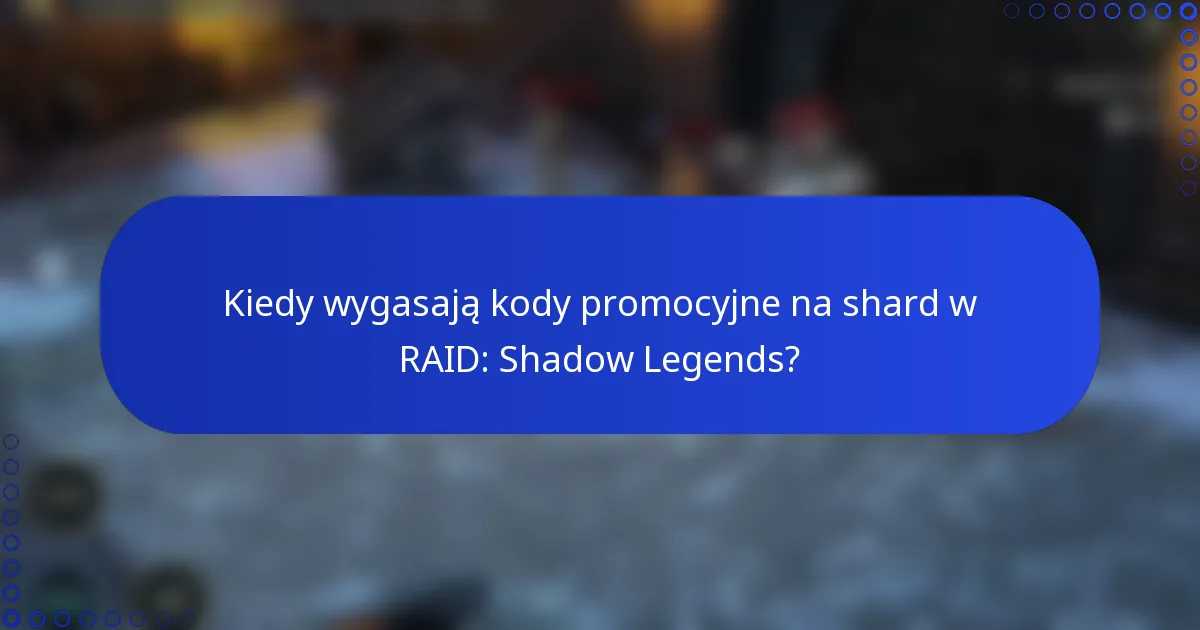 Kiedy wygasają kody promocyjne na shard w RAID: Shadow Legends?