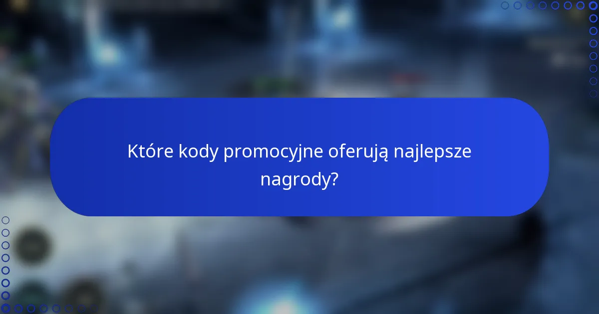 Które kody promocyjne oferują najlepsze nagrody?