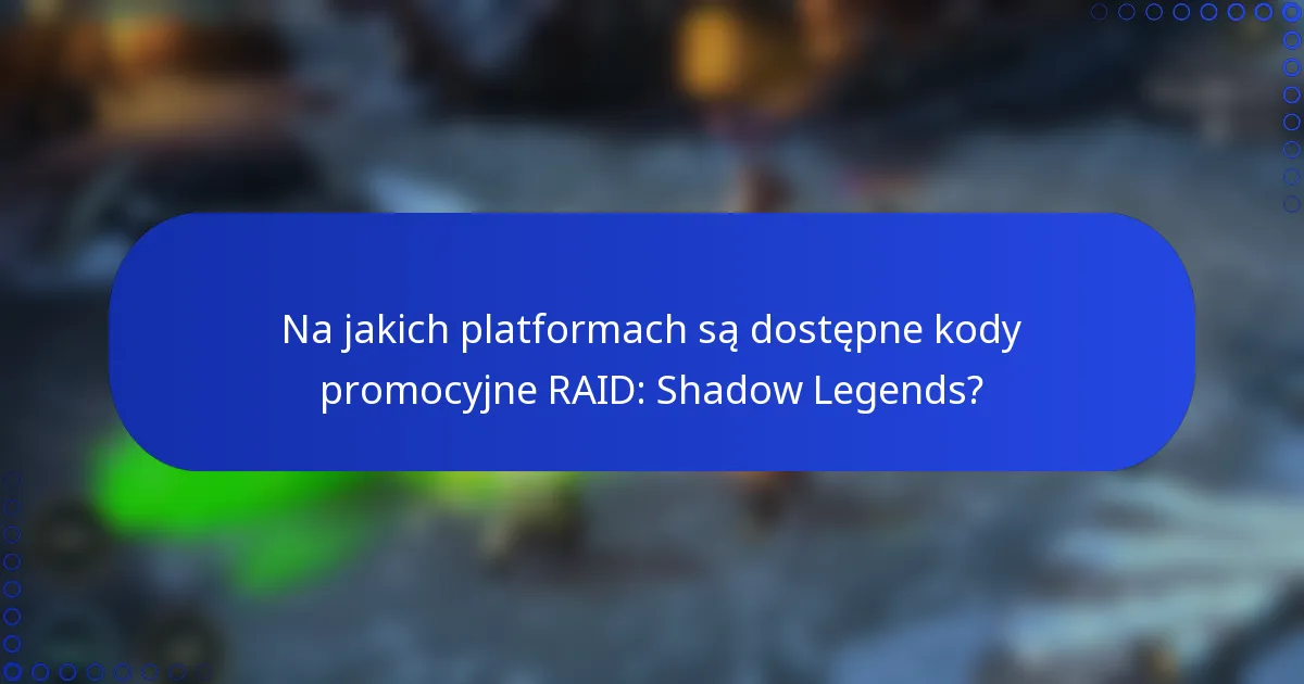 Na jakich platformach są dostępne kody promocyjne RAID: Shadow Legends?
